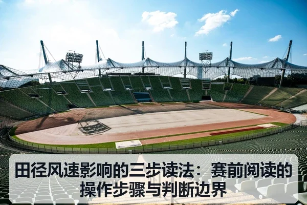 田径风速影响的三步读法:赛前阅读的操作步骤与判断边界